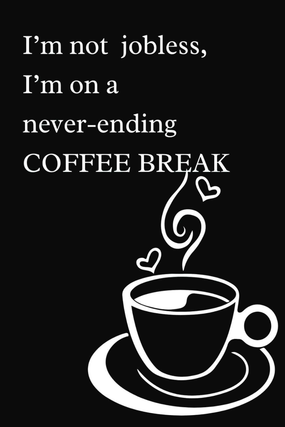 “I’m Not Jobless: I’m on a Never-Ending Coffee Break.”Journal Notebook / Funny Quotes-(Paperback)